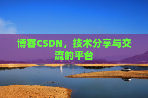 博客CSDN，技术分享与交流的平台